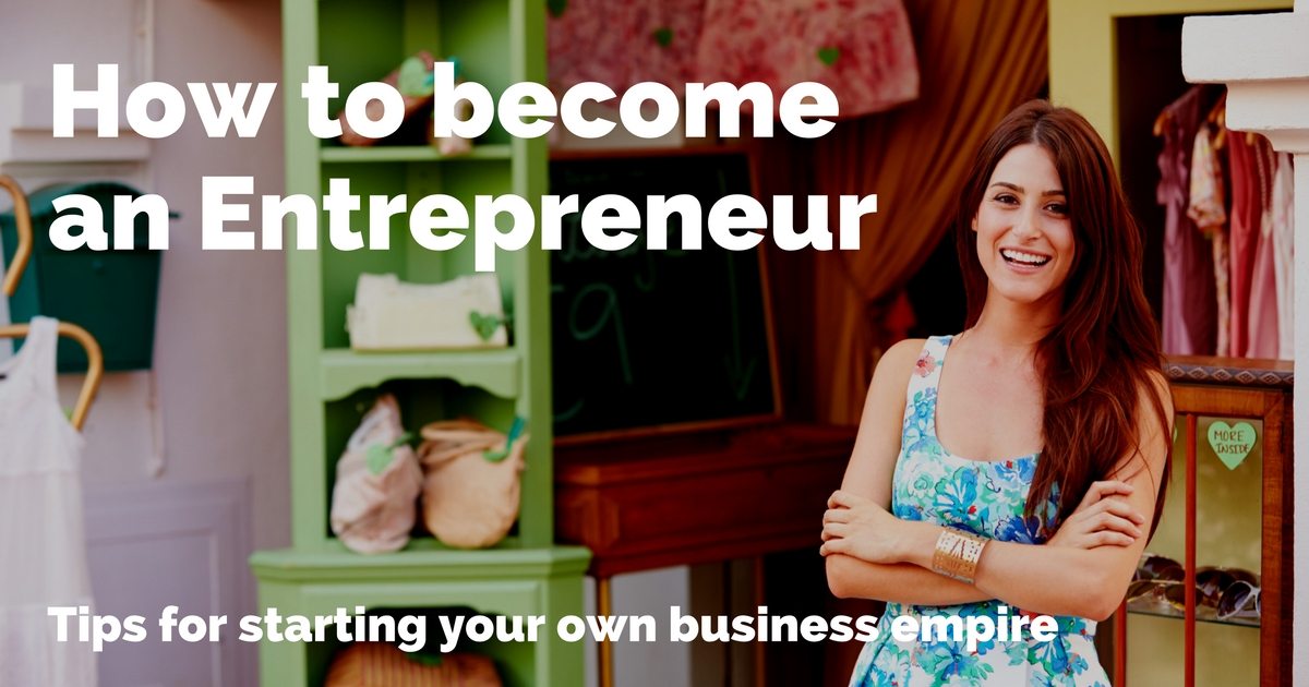 How to become an entrepreneur – tips for starting your business empire